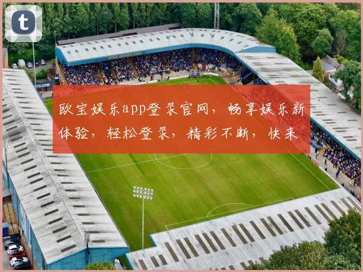 欧宝娱乐app登录官网，畅享娱乐新体验，轻松登录，精彩不断，快来加入