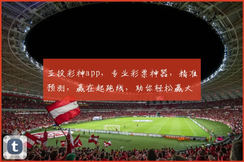 亚投彩神app，专业彩票神器，精准预测，赢在起跑线，助你轻松赢大奖，不容错过