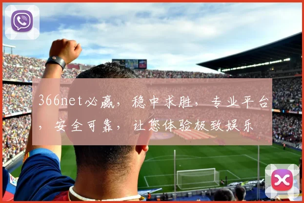 366net必赢，稳中求胜，专业平台，安全可靠，让您体验极致娱乐